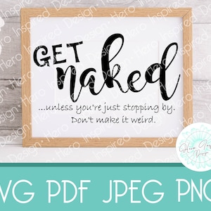 Get Naked, Get Naked SVG, Get Naked Sign, Bathroom Decor, Funny Bathroom Sign, Cut File, Bathroom SVG, Farmhouse Sign, Farmhouse SVG, Svg