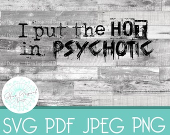 Hot in Psychotic, I Put the Hot in Psychotic, Psycho, Psychopath, Psycho SVG, Psycho PNG, Psycho Clipart, Crazy, Mental Illness, Funny SVG