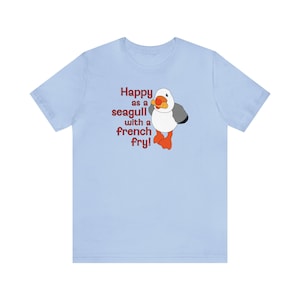 Happy as a Seagull with a French Fry t-shirt | Seagull t-shirt | Sunny the Seagull t-shirt | Seagull with a French Fry t-shirt