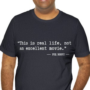 Real Life | Phil Dunphy Quotes | Modern Family | Inspiration Tees | Inspirational Quote shirt | Funny t shirt | Sitcom | FREE USA SHIPPING
