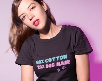 80 Percent Cotton 20 Percent Dog Hair, Designer Dog Shirt, Gift for Dog Mom, Funny Dog Tee