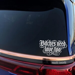 Bitches Need Love too Tattoo Script Car Decal: Gothic Emo Punk Vinyl Sticker