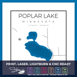 May include: A digital illustration of Poplar Lake in Minnesota. The lake is blue and the surrounding land is white. The coordinates of the lake are 47.544°N 95.664°W. The text "PRINT, LASER, LIGHTBURN & CNC READY" is at the bottom of the image. The text "SBRA DESIGNS" is below the text "PRINT, LASER, LIGHTBURN & CNC READY". The text "SVG EPS PDF AI JPG PNG" is below the text "SBRA DESIGNS". The text "ONLY THE LAKE IS VECTOR. THE MAP IMAGE IS JPG" is below the text "SVG EPS PDF AI JPG PNG".
