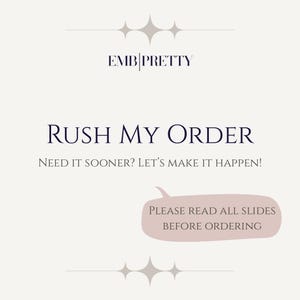May include: A cream-colored graphic with the text "EMB|PRETTY" at the top. Below, the words "RUSH MY ORDER" are in a dark blue font. The text "NEED IT SOONER? LET'S MAKE IT HAPPEN!" is below. A pink speech bubble says "PLEASE READ ALL SLIDES BEFORE ORDERING."