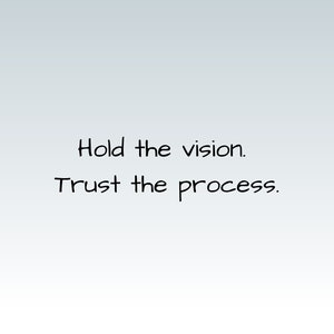 May include: A motivational quote on a white background with a gradient of light blue. The quote reads "Hold the vision. Trust the process."