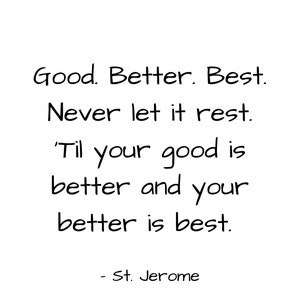 Good. Better. Best. Never let it rest. Til your good is better,.  printable wall art, Inspirational quote, Quote print, Gift, family