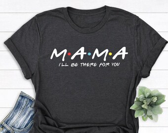 Mama shirt, Mom Shirt Gift for Mom, Friends Shirt, Friends Theme Shirt, Gift for Mama, Mother's Day Shirt, Mommy shirt, Mama Gifts Shirt