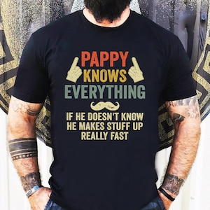 Pappy Knows Everything If He Doesn&#39;t Know He Makes Stuff Up T-Shirt , Fathers Day Gift, Gift for Papa, Husband Gift, Papa Birthday Gift