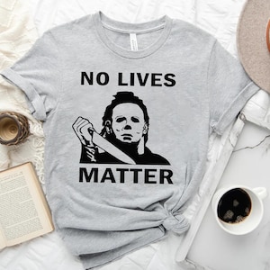 No Lives Matter Michael Myers Halloween Shirt, Horror Friends Movies Shirt, Funny Halloween Shirt, Horror Film Gift, Scary movie shirt P7400