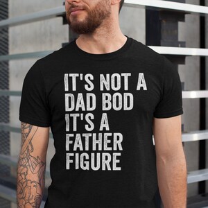 It&#39;s Not a Dad Bod It&#39;s a Father Figure Shirt, Father&#39;s Day Tshirt, Father Figure Shirt, Dad Bod Shirt, It&#39;s Not Dad Bod, Fathers Day Gift