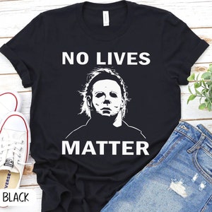 No Lives Matter Michael Myers Halloween Shirt, Horror Friends Movies Shirt, Funny Halloween Shirt, Horror Film Gift, Scary movie shirt P7400