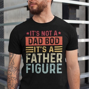 It&#39;s Not a Dad Bod It&#39;s a Father Figure Shirt, Father&#39;s Day Tshirt, Father Figure Shirt, Dad Bod Shirt, It&#39;s Not Dad Bod, Fathers Day Gift