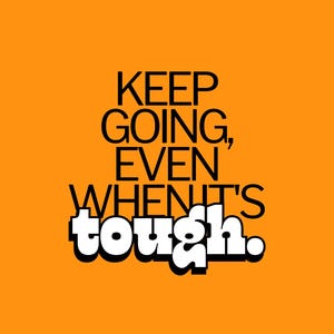 May include: Orange background with black text that reads "Keep going, even when it's tough."
