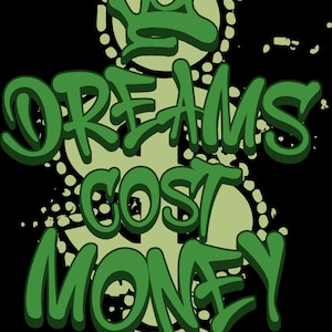 May include: A graphic design with the text "DREAMS COST MONEY" in a green, graffiti-style font. The text is layered over a light green dollar sign shape with a crown and dotted accents, set against a black background.