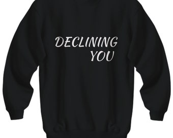 Declining you sweatshirt