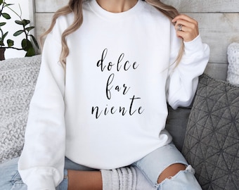 Dolce far Niente Sweatshirt, The art of doing nothing Sweater, Funny Phrases shirt, Italian sayings sweatshirt, Gift for best friend