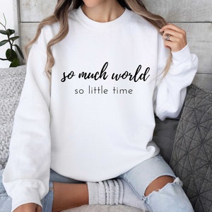 Unisex Sweatshirt So Much World So little Time, Traveler Women Sweatshirt, Wanderlust Sweatshirt, Travel Lover Sweatshirt, Adventure Shirt