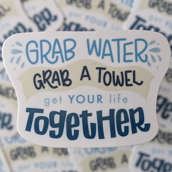 Grab Water Grab A Towel Get Your Life Together Sticker