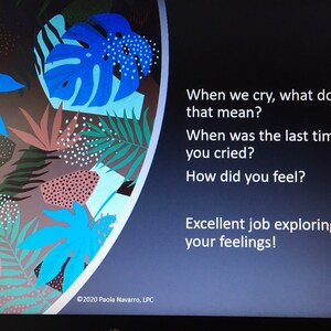 May include: A blue and green tropical leaf pattern background with a white text overlay. The text reads: "When we cry, what does that mean? When was the last time you cried? How did you feel? Excellent job exploring your feelings! &copy;2020 Paola Navarro, LPC"