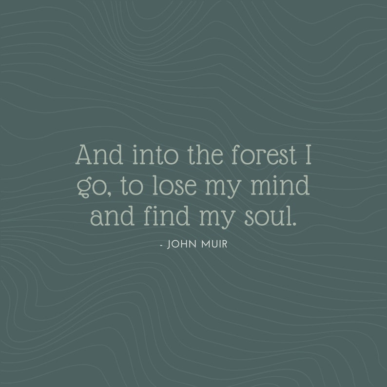 May include: A quote by John Muir on a dark green background with a wavy pattern. The quote reads: "And into the forest I go, to lose my mind and find my soul."