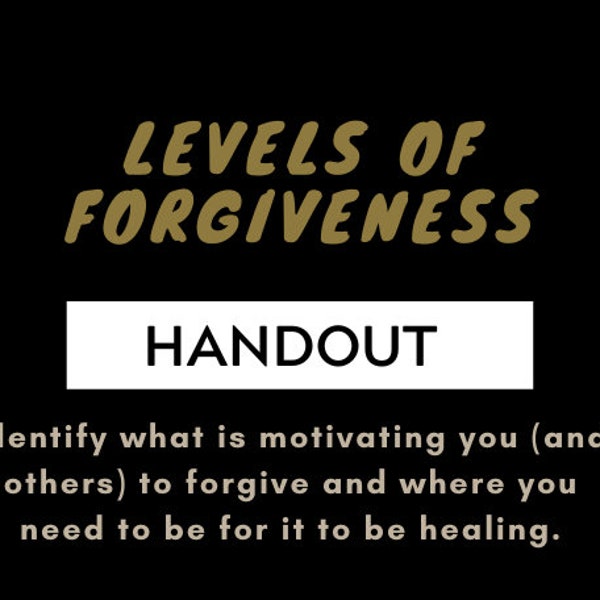 Levels of Forgiveness DIGITAL Handout Designed to help clarify the motivation and intention behind forgiveness.