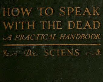 SPEAK WITH DEAD - How To Speak With The Dead by Sciens (1918) Learn Mediumship, Communicate with Spirit, Necromancy, Pdf download book