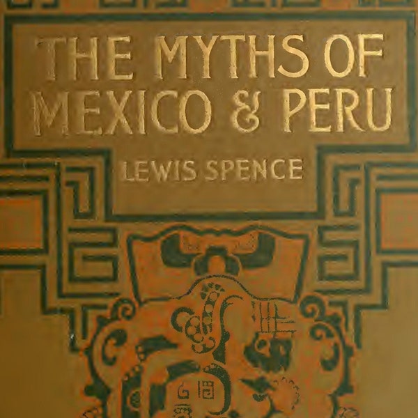 MYTHS MEXICO & PERU: Vintage Illustrated Book (1914), Folklore, Legend, Mythology, Quetzacoatl, Mayan, Mexican Book of the Dead, Pdf digital