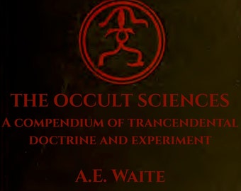 OCCULT SCIENCES by A.E. Waite: A Compendium of Transcendental Doctrine & Experiment, 311 page DIGITAL download Pdf, magic, angels, demons