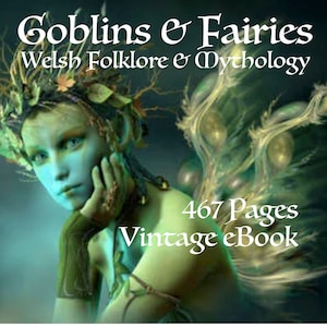 FAIRIES & GOBLINS: Welsh Folklore, Mythology, Legends. Dragons, Faerie, Ghosts, Spirits, Goblins, 1880 Vintage eBook 467 pages, PDF Download
