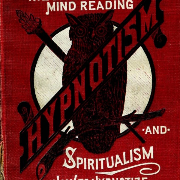 LEARN HYPNOTISM: Vintage Book, Hypnosis, Mesmerism, Mind Reading, Telepathy, Spiritualism, Occult, Learn to Hypnotize, 233 page PDF download