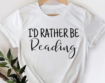 I'd Rather Be Reading Shirt, Book Lover Shirt, Reading Shirt, Book Lover Clothes, Librarian Shirt, Bookworm Shirt, Bookish shirt