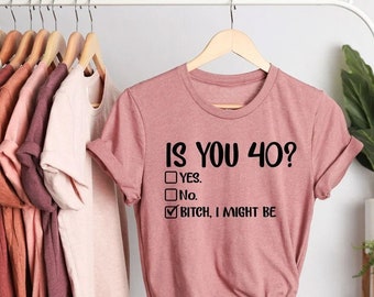 Funny 40th Birthday Shirt, Is You 40? Bitch I Might Be Shirt, Sassy 40th Birthday Tee, 40th Birthday Gift, Gift For 40th Birthday