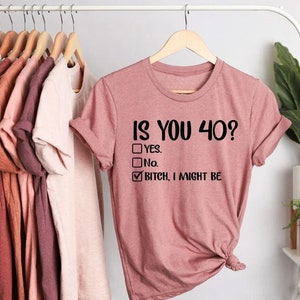 Funny 40th Birthday Shirt, Is You 40? Bitch I Might Be Shirt, Sassy 40th Birthday Tee, 40th Birthday Gift, Gift For 40th Birthday