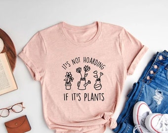 It's Not Hoarding If It's Plants, Plant Shirt, Plant Lady Shirt, Plant Mom, Plant Lover Gift, Gardening Gift, Garden T-Shirt,Houseplants Tee
