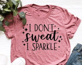 I Don't Sweat I Sparkle Shirt, Workout Shirt, Sport Shirt, Cute Gym Shirt, Gym Gift, Positive Sport Shirt, Motivational Shirt