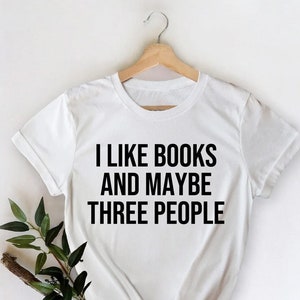 I Like Books And Maybe Three People Shirt, Bookworm Shirt, Book Lover Shirt, Reading Shirt, Book Lover Clothes,Librarian Shirt,Bookish shirt