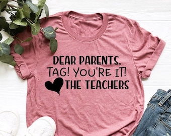 Dear Parents, Tag! You're It! Teacher Shirt, Funny Teacher Shirt, Teacher Appreciation, Back to School Shirt, Love teachers shirt