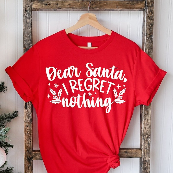 Dear Santa I Regret Nothing Shirt, Family Christmas Shirts, Christmas Shirts, Holiday Shirt, Cute Christmas Shirt, Merry Christmas Shirt