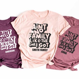 Custom Family Shirt, Ain&#39;t No Family Like The One I Got, Matching Family Shirt, Family Reunion Shirt, Matching Family Shirt