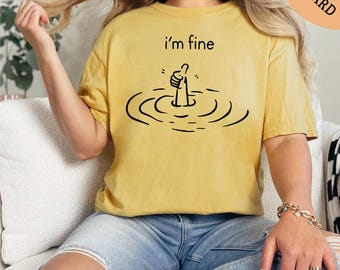 I'm Fine Shirt, Sarcasm Shirt, Gift for Her, Comfort Colors Shirt, Best Friend Gift, Gifts for Women, I'm Fine Sweatshirt, Gift for Him