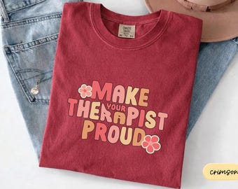 Comfort Colors® Make Your Therapist Proud T-Shirt, Self-Care Shirt, Mental Health Tee, Anxiety Shirt, Motivational Top, Therapist Sweatshirt