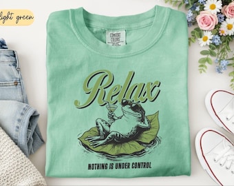 Comfort Colors® Relax Nothing is Under Control T-Shirts, Summer Frog Shirt, Sarcastic Humor Sweater, Funny Meme Top, Funny Anxiety Tee