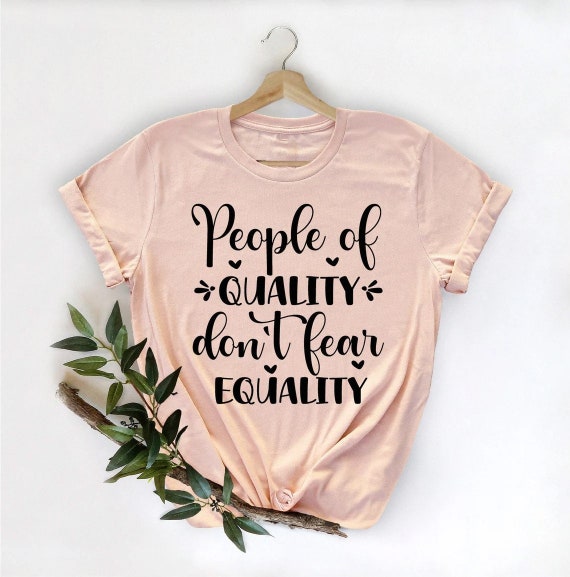 People Of Quality Don't Fear Equality Shirt, Woman Up Shirt, Feminist Shirt, Empower Women Shirt, Woman Power Shirt, Women's Day Shirt