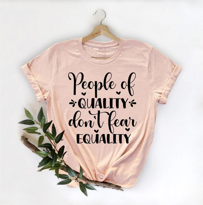 People Of Quality Don't Fear Equality Shirt, Woman Up Shirt, Feminist Shirt, Empower Women Shirt, Woman Power Shirt, Women's Day Shirt image 1