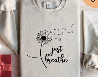 Just Breathe Sweatshirt, Dandelion Shirt, Meditation Shirt, Mental Health Shirt, Relax Shirt, Positive Sweatshirt, Self Care, Gift for Her