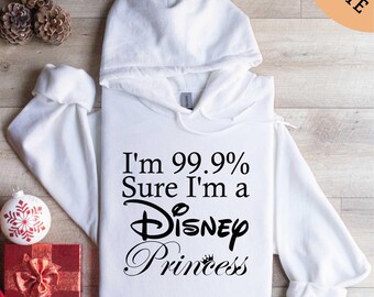 I'm 99.9% Sure I'm a Disney Princess Hoodie, Disney Sweatshirt, Disney Trip Shirt, Disney Princess Shirt, Fun Disney Gift, Disneyland Shirt