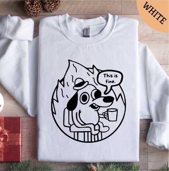 This is Fine Sweatshirt, Dog Shirt, Hilarious Shirt, Gifts for Her, Gifts for Women, Gifts for Kids, Women Shirt, Fine Shirt, This is Fine