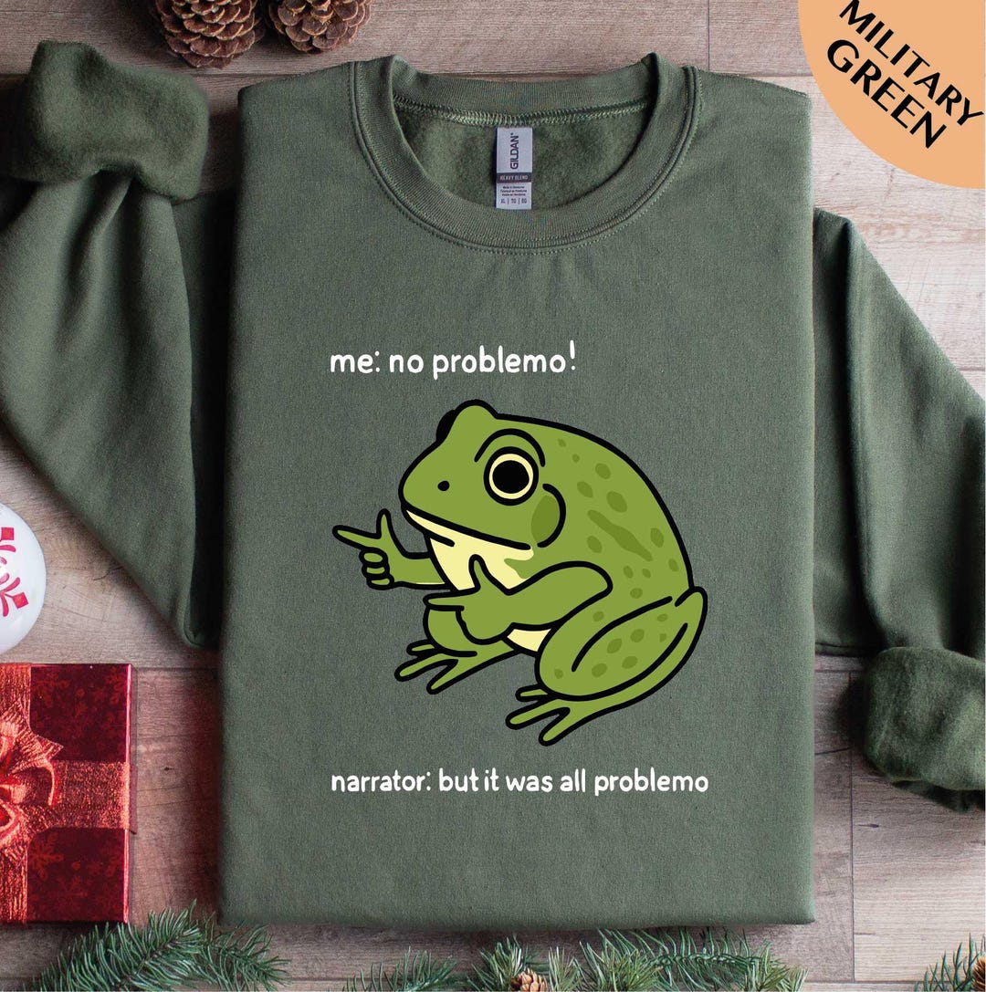Frog Me No Problemo Narrator: but It Was All Problemo Sweatshirt, Funny ...