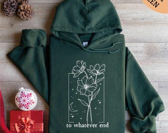 To Whatever End Hoodie, Throne Of Glass Sweatshirt, Gift for Her, Throne Of Glass Flower Aelin Quote Shirt, Best Friend Gift, Gift for Him