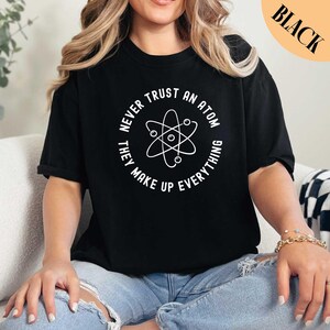 Never Trust An Atom They Make Up Everything Shirt, Science Shirt, Comfort Colors, Scientist Shirt, Collage Shirt, Science Teacher Gift Shirt